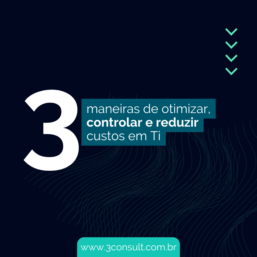 Read more about the article 3 Maneiras de Otimizar, Controlar e Reduzir Custos em TI